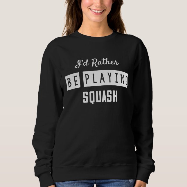 I'd Rather Be Playing Squash Sarcastic Sayings On Sweatshirt (Vorderseite)