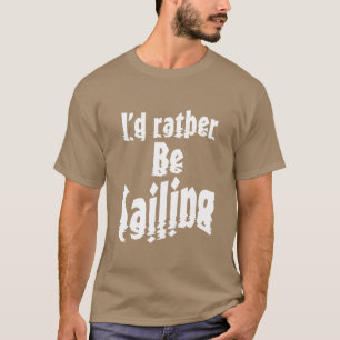 I'd rather be sailing T-Shirt