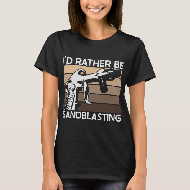 I'd Rather be Sandblasting T-Shirt (Vorderseite)