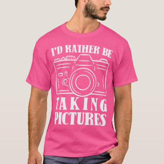 Id Rather Be Taking Pictures Photography Photograp T-Shirt