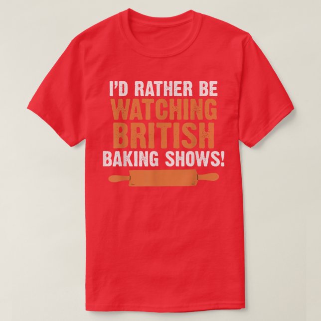 I'd Rather Be Watching British Baking Shows Quote  T-Shirt (Design vorne)