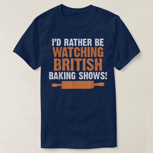 I'd Rather Be Watching British Baking Shows Quote  T-Shirt (Design vorne)