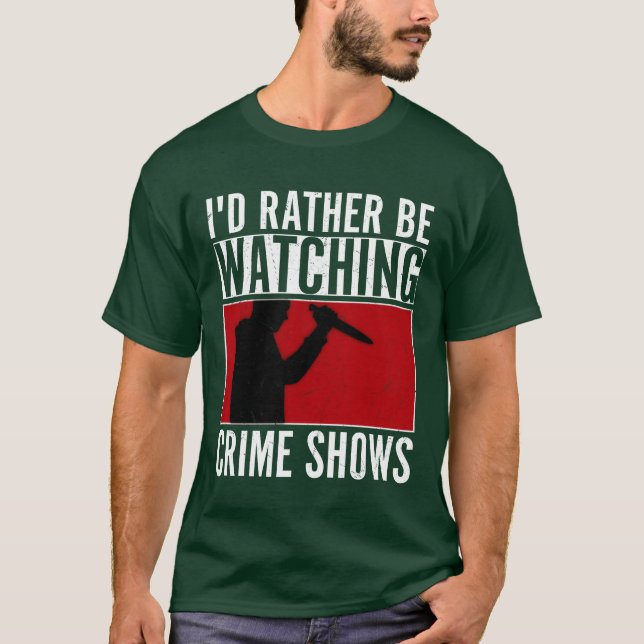Id Rather Be Watching Crime Shows Murder Show Ser  T-Shirt (Vorderseite)