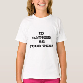 I'd rather be. your text - white with black text  T-Shirt