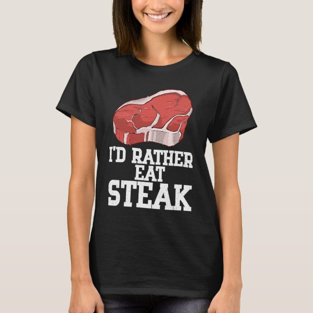 I'd Rather Eat Steak Raw Steak Meat Food Beef Cow  T-Shirt (Vorderseite)