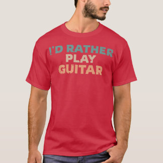 Id Rather Play Guitar, Guitarist Fun Premium T-Shirt