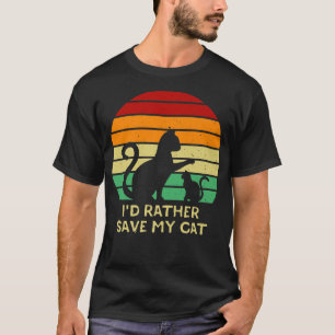 I'd Rather Save My Cat Friends Cat Lover Buddy Kit T-Shirt