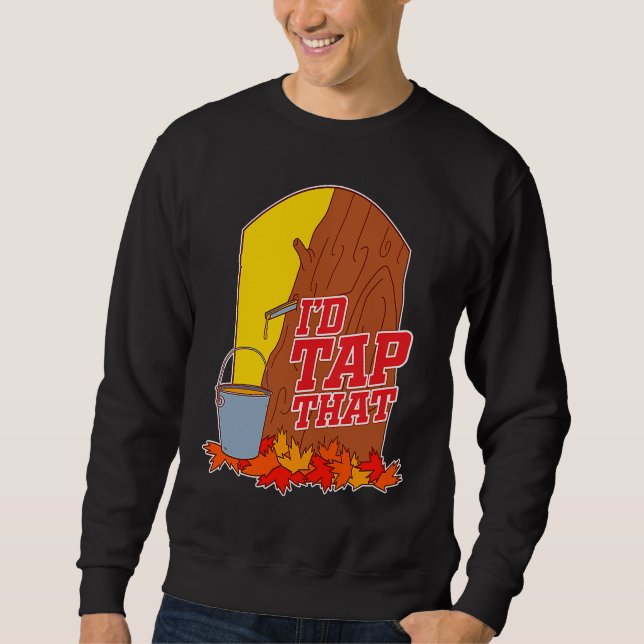 I'd Tap That  Tree Tapping Vermont Maple Syrup Sweatshirt (Vorderseite)