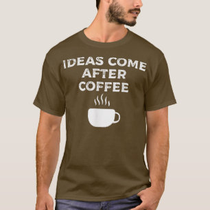 Ideen kommen nach dem Kaffee171 T-Shirt