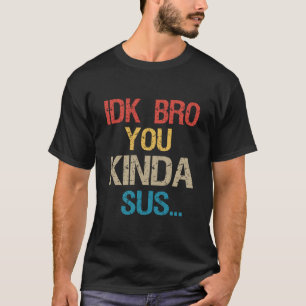 Idk Bro You Kinda Look Sus Funny Gaming Lover Gesc T-Shirt