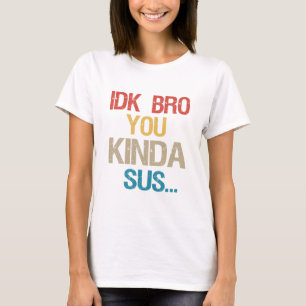 Idk Bro You Kinda Look Sus Funny Gaming Lover Gesc T-Shirt