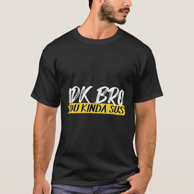 Idk Bro You Kinda Sus Gaming Meme Impostor Funny G T-Shirt (Vorderseite)