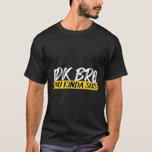 Idk Bruder Du bist irgendwie sus Gaming Meme Hochs T-Shirt