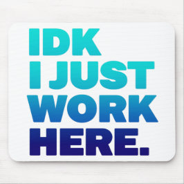 IDK I just work here Mousepad - Funny Office Gesch