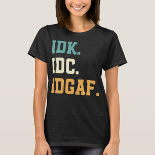 IDK IDC IDGAF Funny Quotes für Männer, Frauen T-Shirt