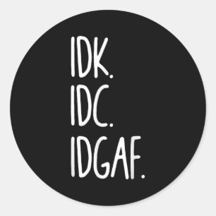 Idk Idgaf - Funny Sarcastic I Dont Know I Dont Runder Aufkleber