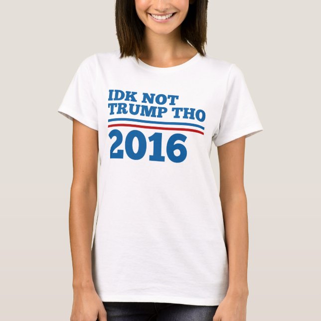 Idk nicht Trumpf Tho 2016 T-Shirt (Vorderseite)