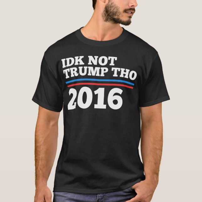 Idk nicht Trumpf Tho T-Shirt (Vorderseite)