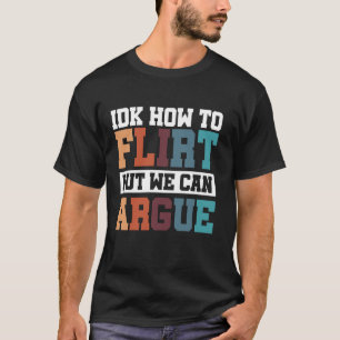 IDK wie Flirt, aber wir können streiten T-Shirt