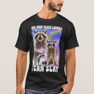 Idk, wie lange ich Raccoon noch töten kann T-Shirt