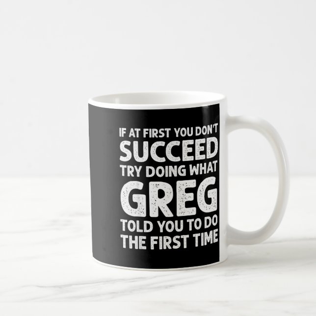 If At First Don't Succeed Try Doing What Greg Told Kaffeetasse (Rechts)
