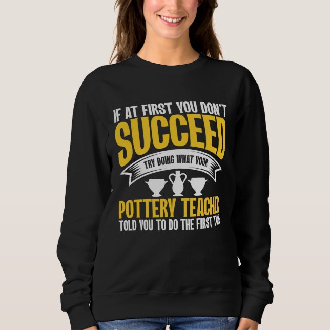 If At First You Don t Succeed Pottery Ceramicist P Sweatshirt (Vorderseite)