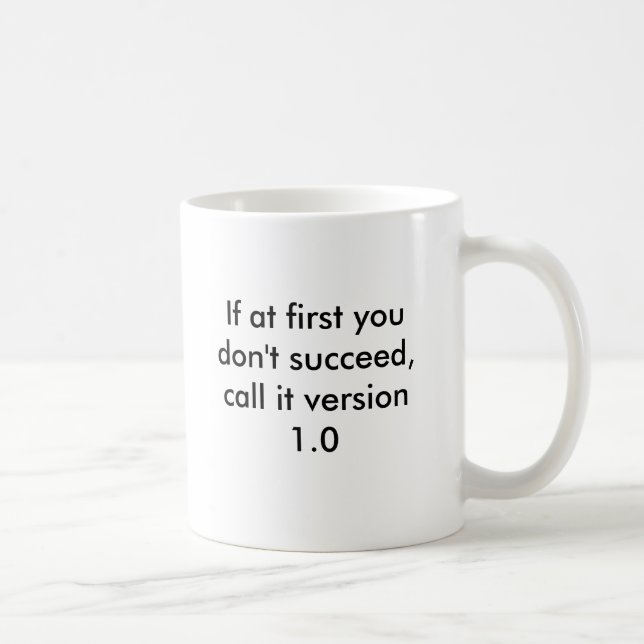If at first you don't succeed, call it version 1.0 tasse (Rechts)