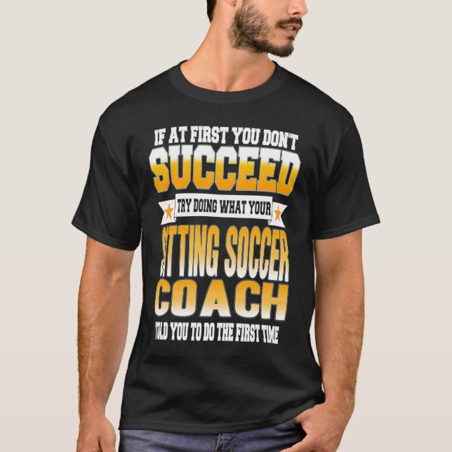 If At First You Don't Succeed Sitting Soccer Coach T-Shirt (Vorderseite)