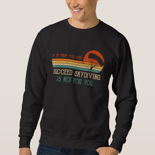 If at First You Dont Succeed Skydiving Is Not for  Sweatshirt (Vorderseite)