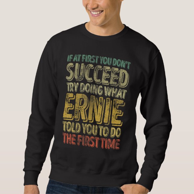 If At First You Don't Succeed Try Doing What Ernie Sweatshirt (Vorderseite)
