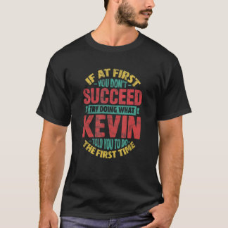 If At First You Don't Succeed Try Doing What Kevin T-Shirt
