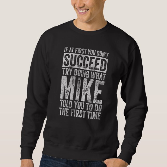 If At First You Don't Succeed Try Doing What Mike  Sweatshirt (Vorderseite)