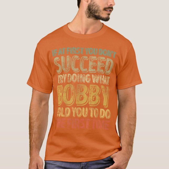 If At First You Dont Succeedry Doing What Bobby gi T-Shirt (Vorderseite)