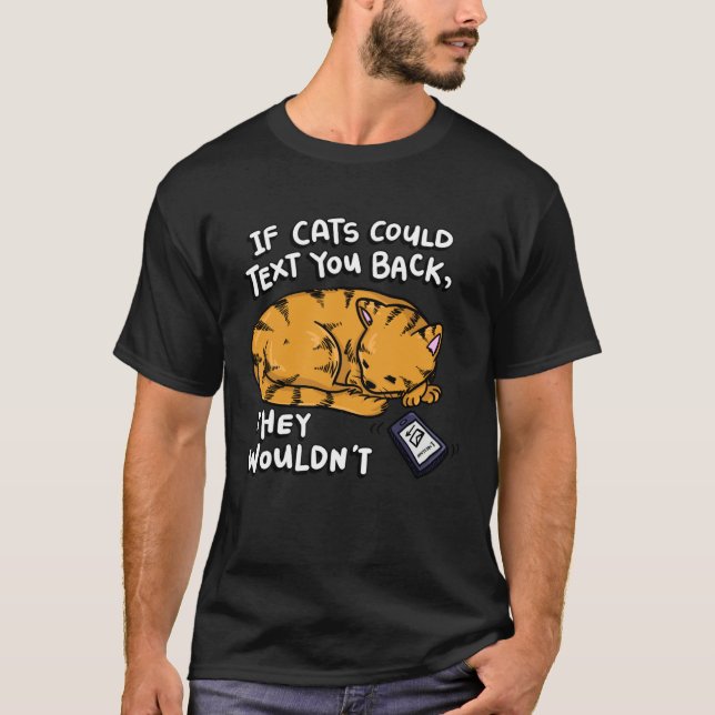 If Cats Could Text You Back They Wouldn t T-Shirt (Vorderseite)