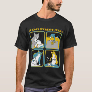 If Cats Weren to Jerks Funny Cat Lady Cat Mama Cat T-Shirt