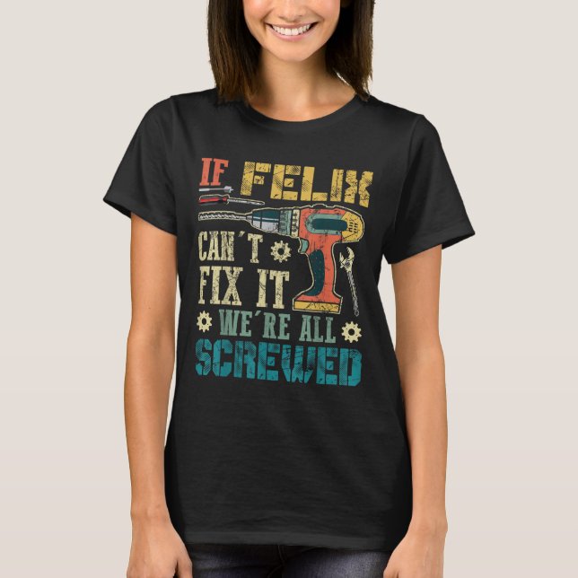 If Felix Can't Fix It We're All Screwed Funny Fath T-Shirt (Vorderseite)