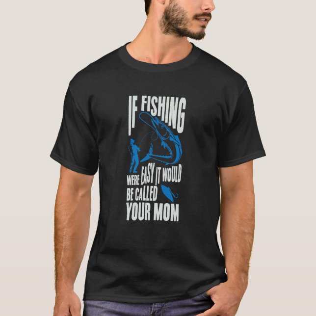 If Fishing Were Easy It Would Be Called Your Mom F T-Shirt (Vorderseite)