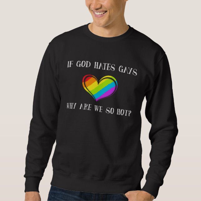 If God Hates Gays Why Are We So Hot LGBTQ Pride He Sweatshirt (Vorderseite)