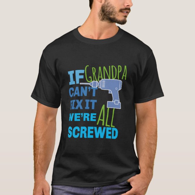 If Grandpa Can'T Fix It We'Re All Screwed T-Shirt (Vorderseite)