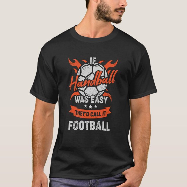 If Handball Was Easy They'd Call It Football T-Shirt (Vorderseite)