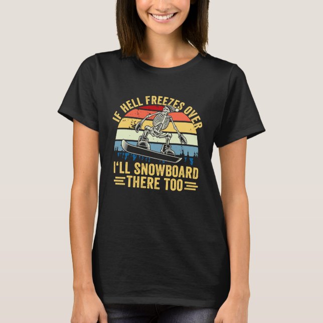 If Hell Freezes Over I'll Snowboard There Too Snow T-Shirt (Vorderseite)