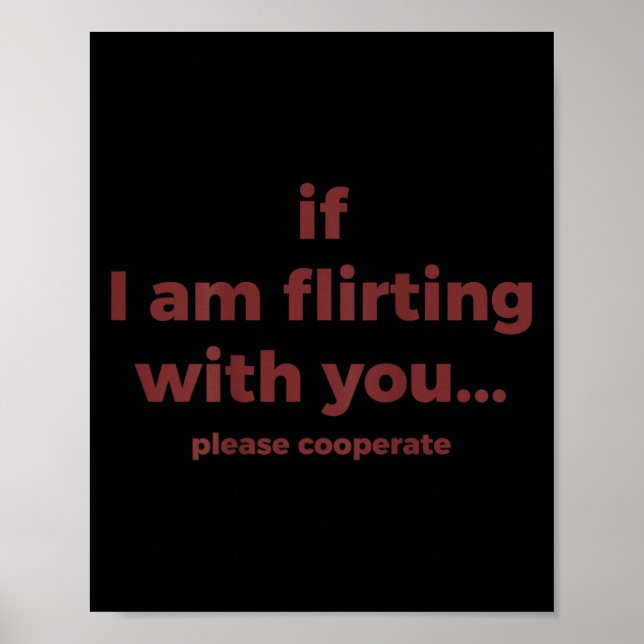 If I Am Flirting With You Please Cooperate Funny J Poster (Vorne)