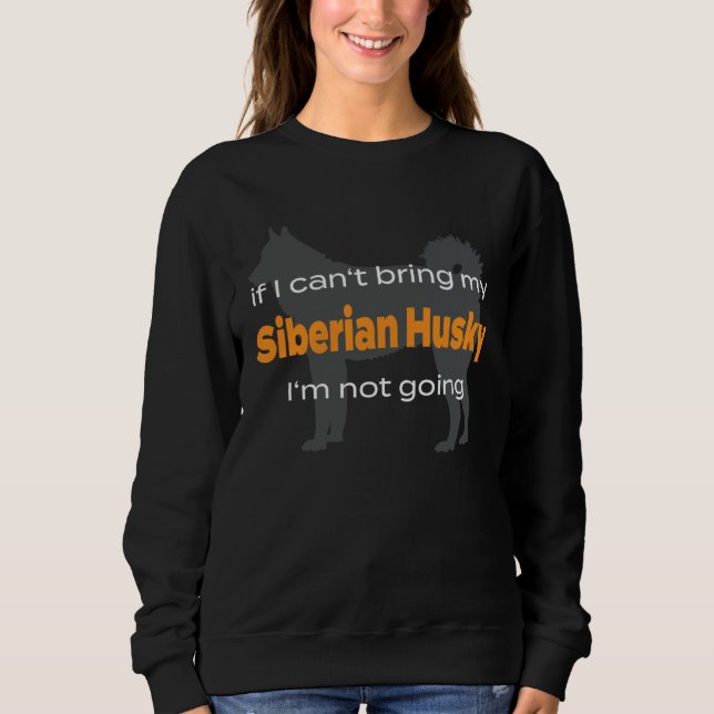 If I can t bring my Siberian Husky I m not going Sweatshirt (Vorderseite)