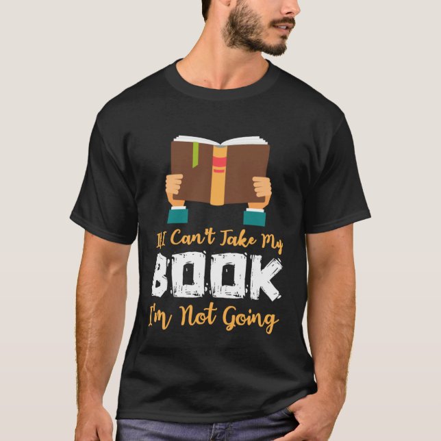If I Can t Take My Book I m Not Going T-Shirt (Vorderseite)