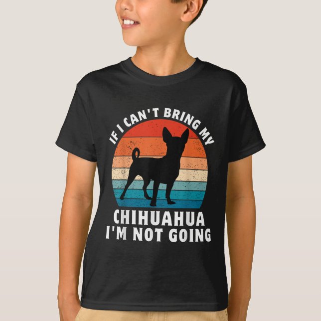 If I Can't Bring My Chihuahua I'm Not Going Funny  T-Shirt (Vorderseite)