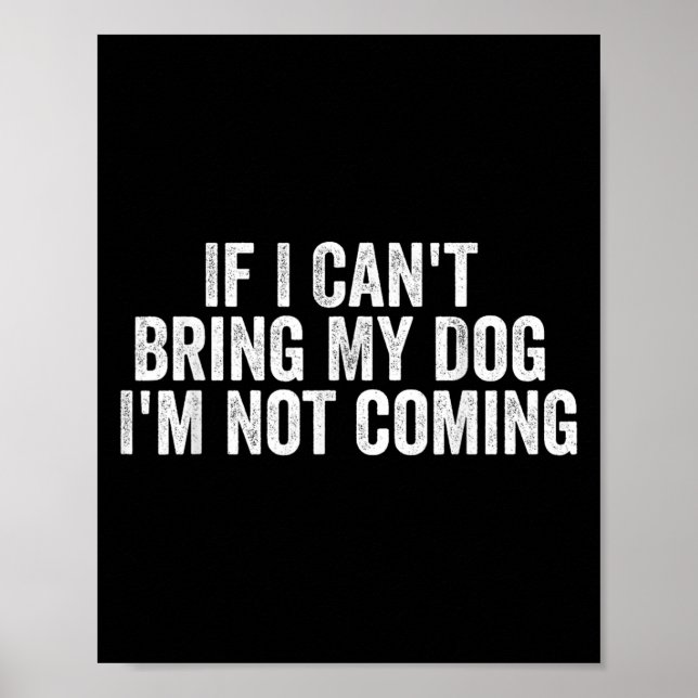 If I Can't Bring My Dog I'm Not Coming - Funny Quo Poster (Vorne)