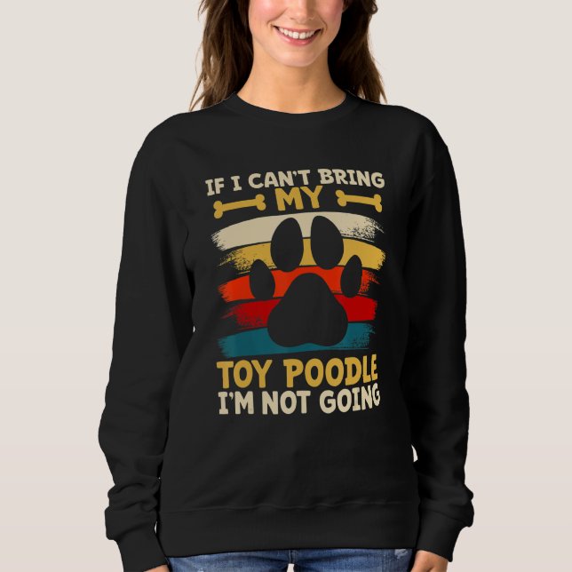 If i can't bring my dog i'm not going toy poodle sweatshirt (Vorderseite)