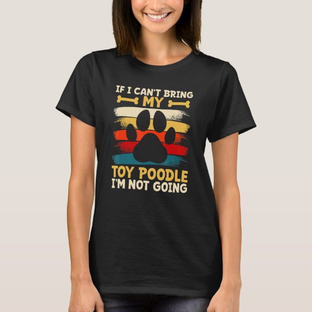 If i can't bring my dog i'm not going toy poodle T-Shirt (Vorderseite)