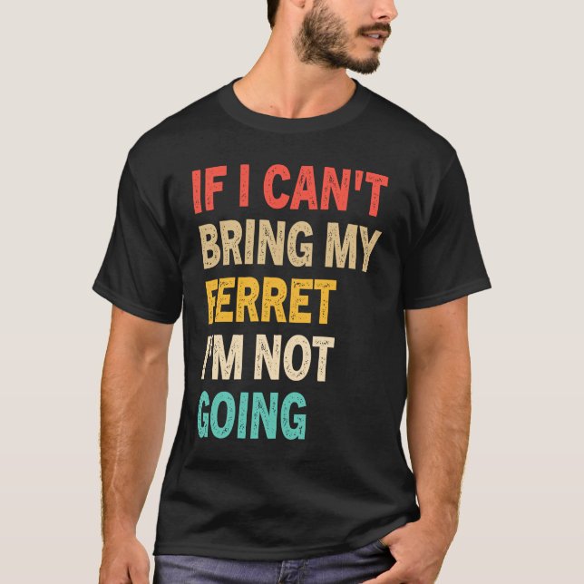 If I Can't Bring My Ferret I'm Not Going  Ferret T-Shirt (Vorderseite)