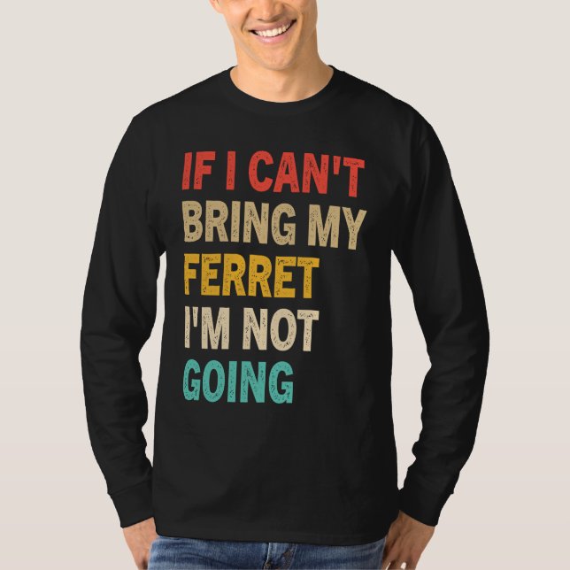 If I Can't Bring My Ferret I'm Not Going  Ferret T-Shirt (Vorderseite)